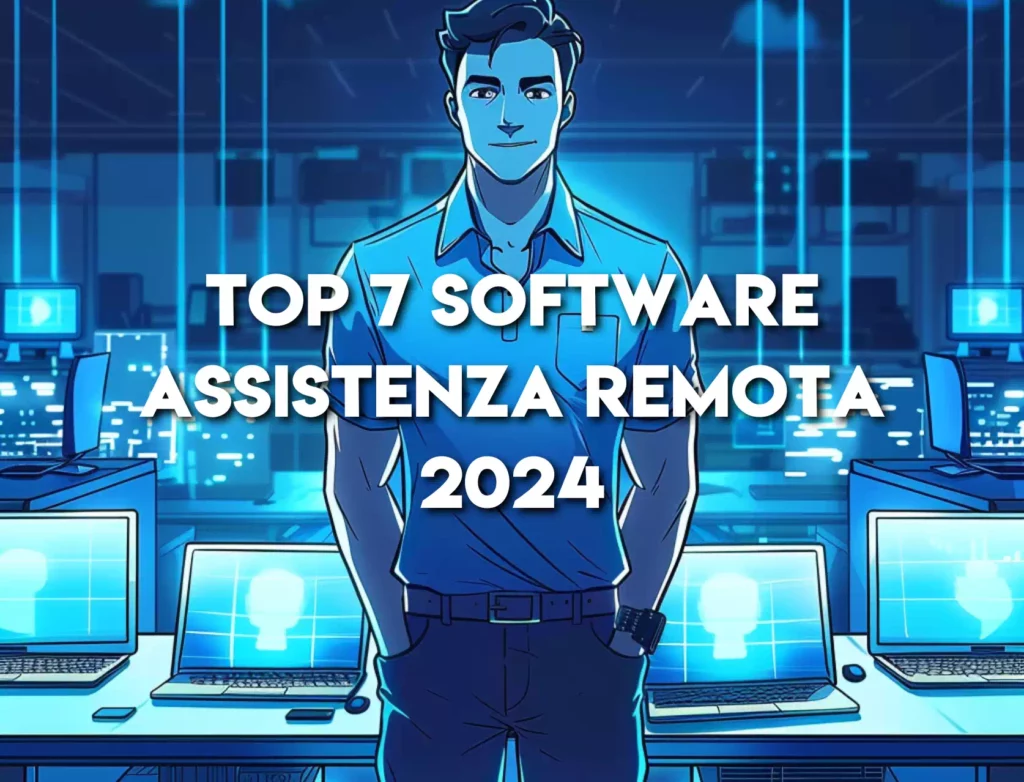 I 7 Migliori Software per l’Assistenza Remota nel 2024: Guida Definitiva